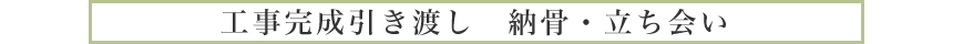 工事完成引き渡し　納骨・立ち会い